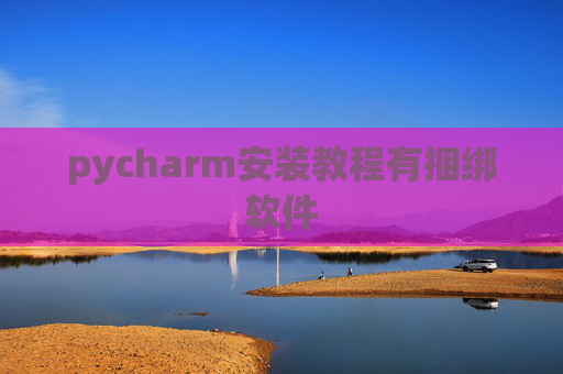pycharm安装教程有捆绑软件 pycharm安装教程有捆绑软件